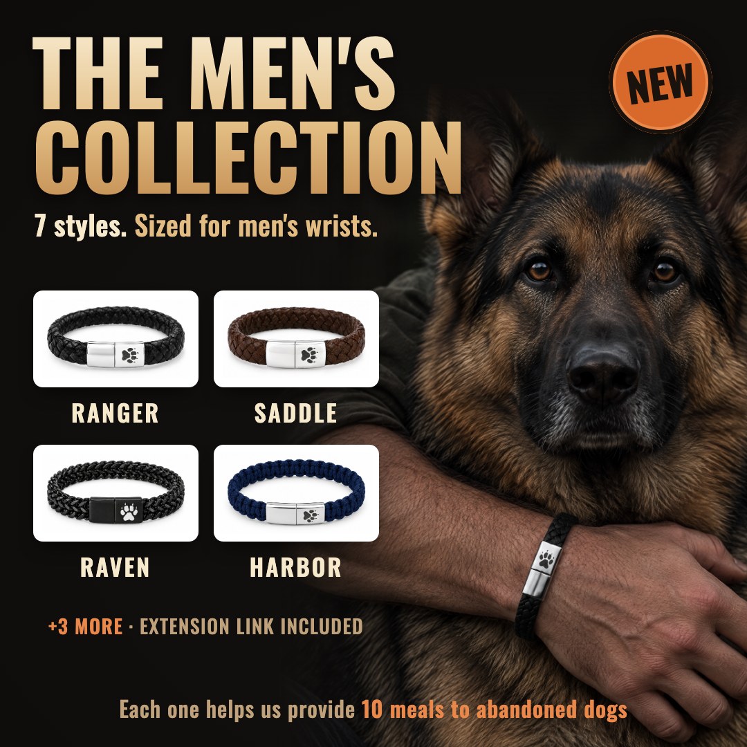 The Men's Collection: 7 styles sized for men's wrists, extension link included. Each one helps us provide 10 meals to abandoned dogs.